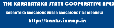 THE KARANATAKA STATE COOPERATIVE APEX BANK LIMITED  KARNATAKA BANGALORE URBAN BANGALORE T DASARAHALLI  banks information 